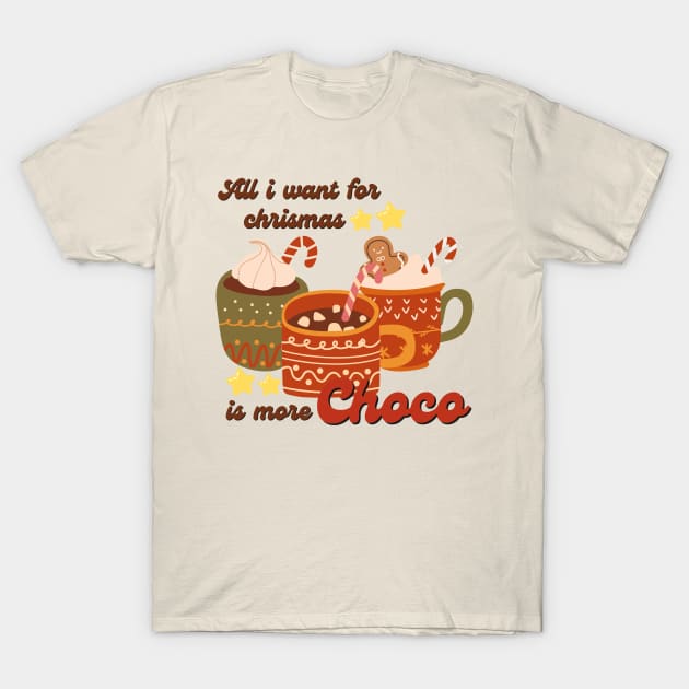 All I Want For Chrismas is More Choco T-Shirt by BloomInOctober